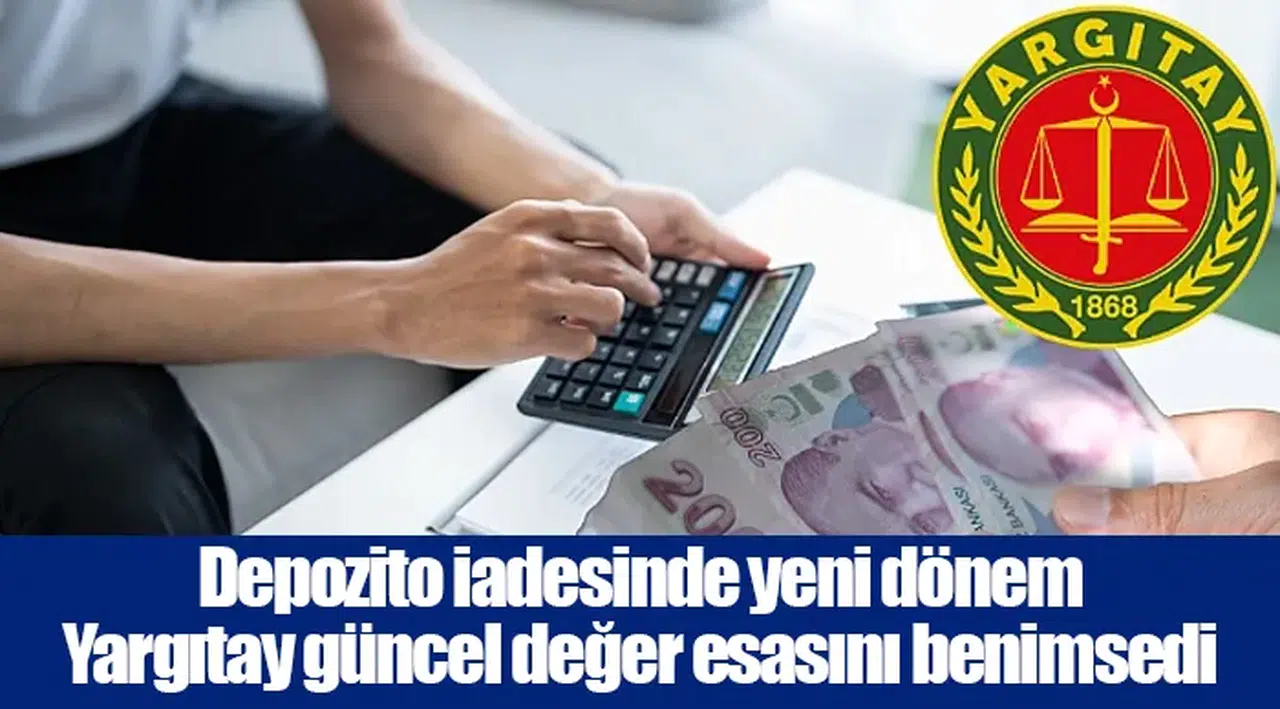 Depozito iadesinde yeni dönem Yargıtay güncel değer esasını benimsedi