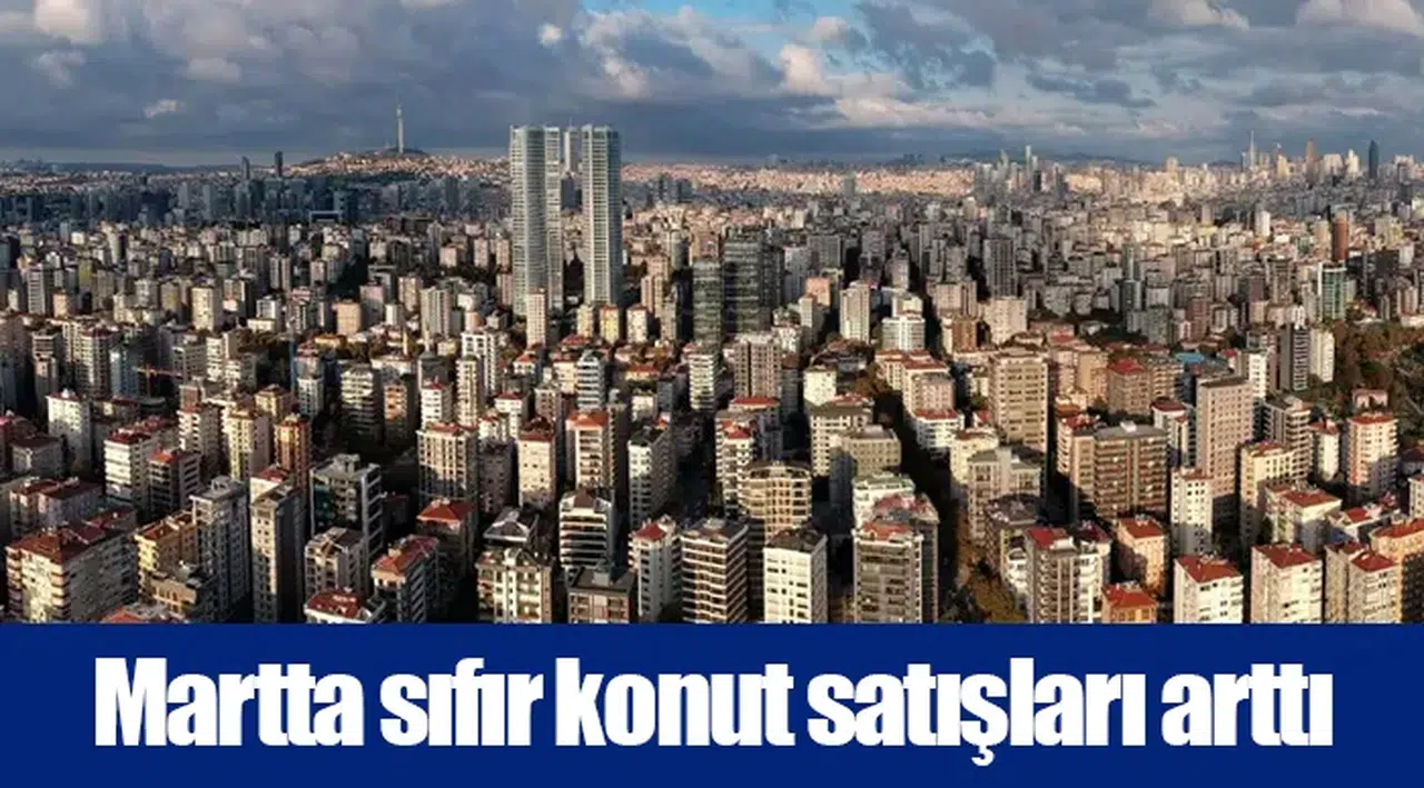 Martta sıfır konut satışları arttı