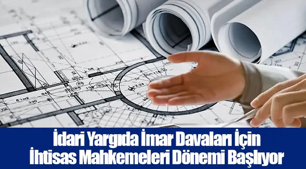 İdari Yargıda İmar Davaları İçin İhtisas Mahkemeleri Dönemi Başlıyor