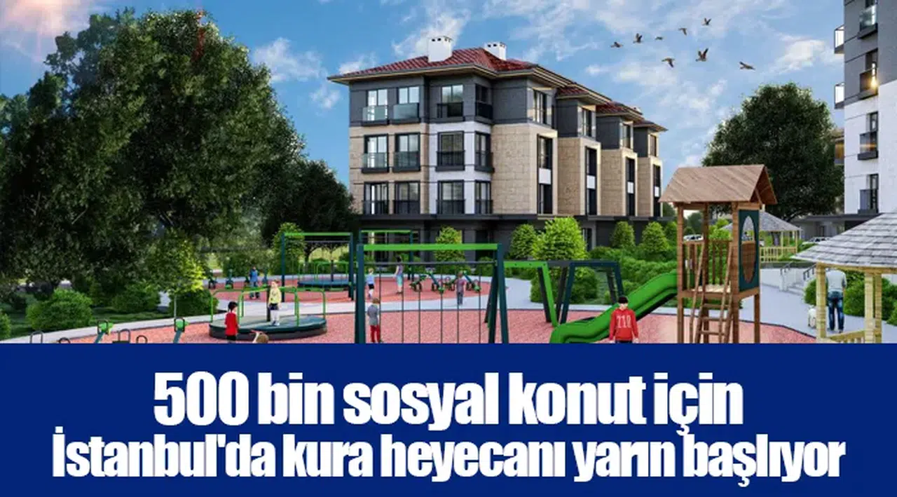 500 bin sosyal konut için İstanbul'da kura heyecanı yarın başlıyor