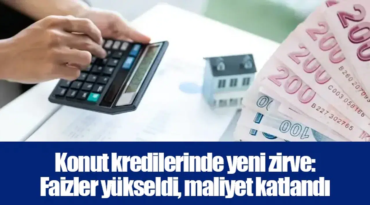 Konut kredilerinde yeni zirve: Faizler yükseldi, maliyet katlandı