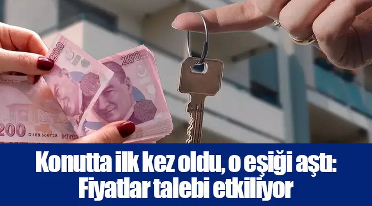 Konutta ilk kez oldu, o eşiği aştı: Fiyatlar talebi etkiliyor