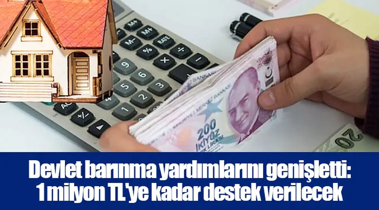 Devlet barınma yardımlarını genişletti: 1 milyon TL'ye kadar destek verilecek