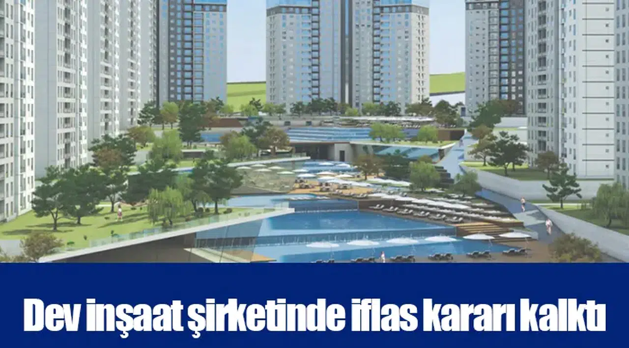 Dev inşaat şirketinde iflas kararı kalktı