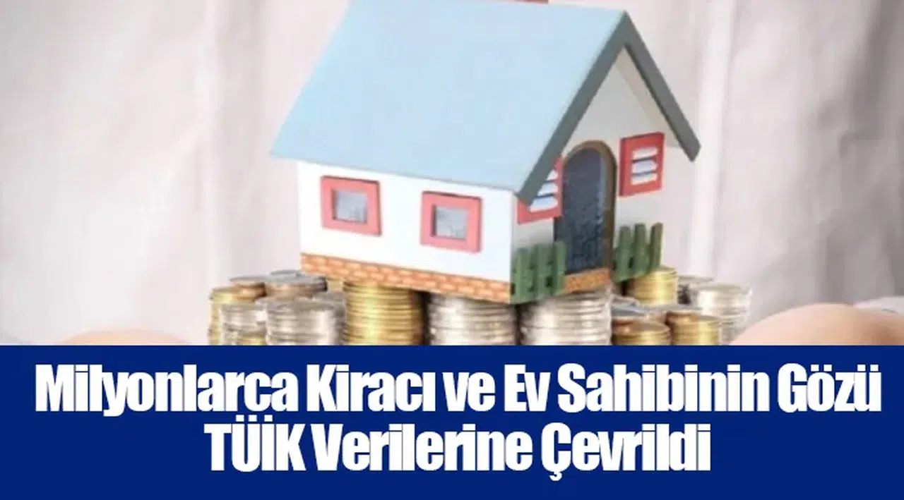 Milyonlarca Kiracı ve Ev Sahibinin Gözü TÜİK Verilerine Çevrildi