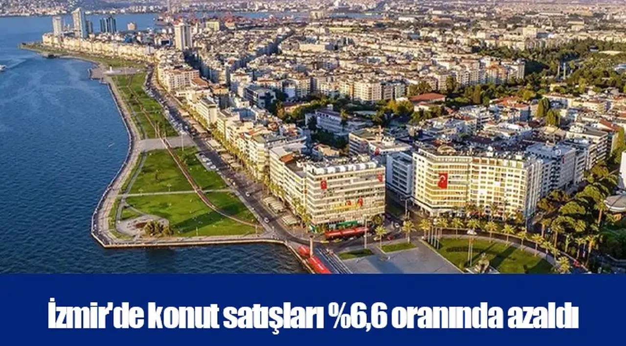 İzmir'de konut satışları %6,6 oranında azaldı