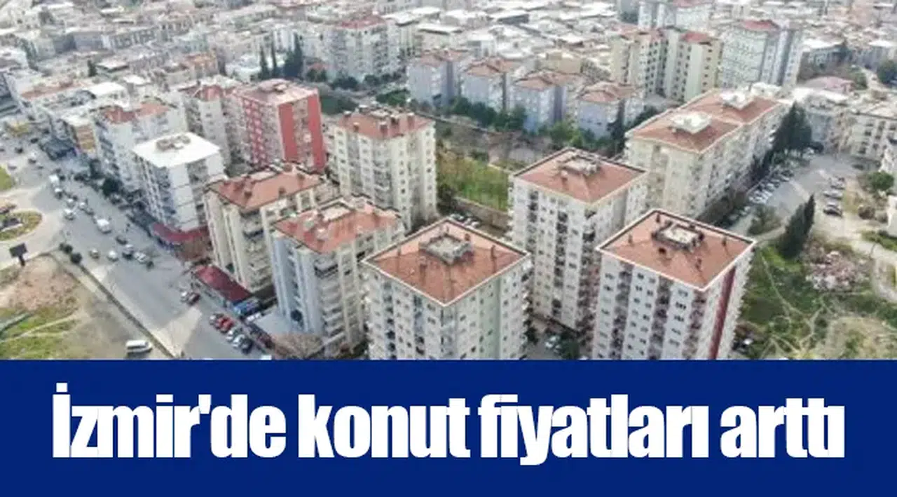 İzmir'de konut fiyatları arttı
