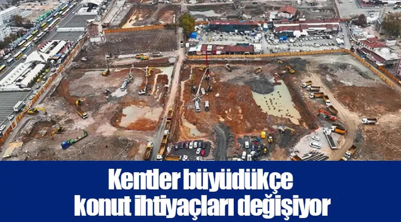 Kentler büyüdükçe konut ihtiyaçları değişiyor