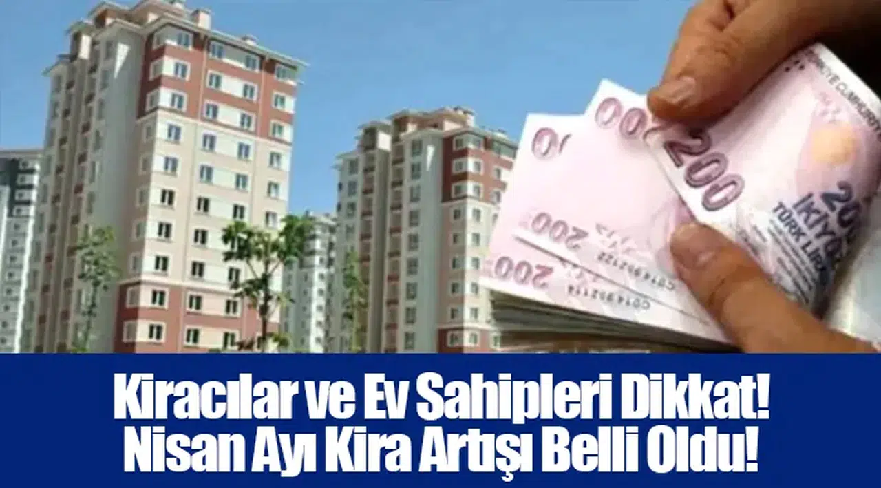 Kiracılar ve Ev Sahipleri Dikkat! Nisan Ayı Kira Artışı Belli Oldu!