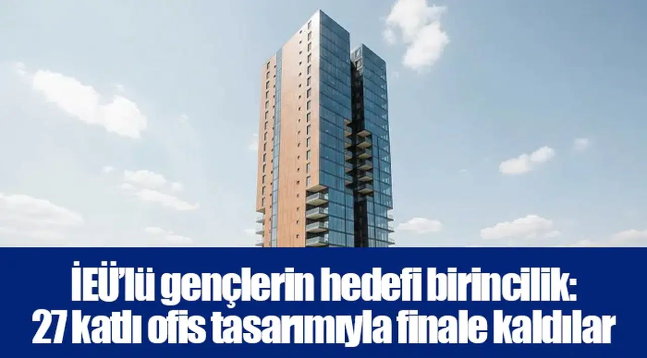 İEÜ’lü gençlerin hedefi birincilik: 27 katlı ofis tasarımıyla finale kaldılar