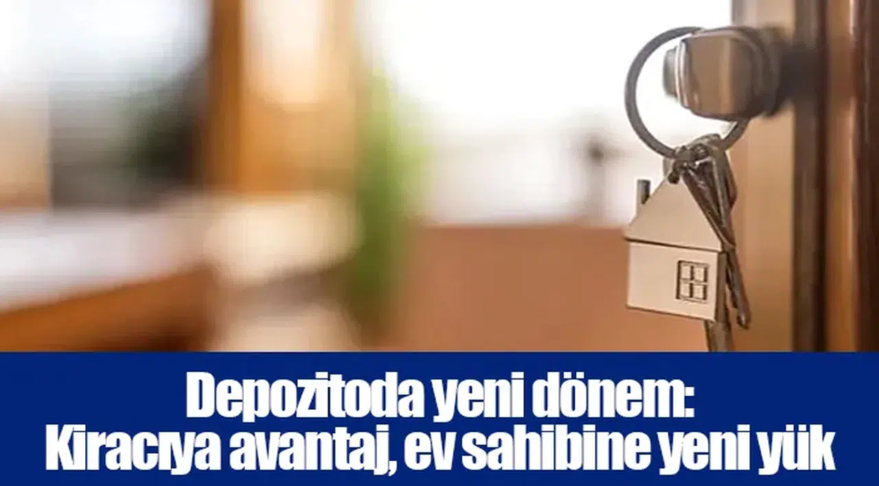Depozitoda yeni dönem: Kiracıya avantaj, ev sahibine yeni yük