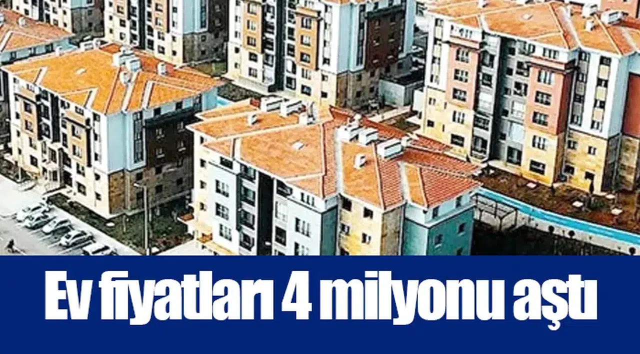 Ev fiyatları 4 milyonu aştı