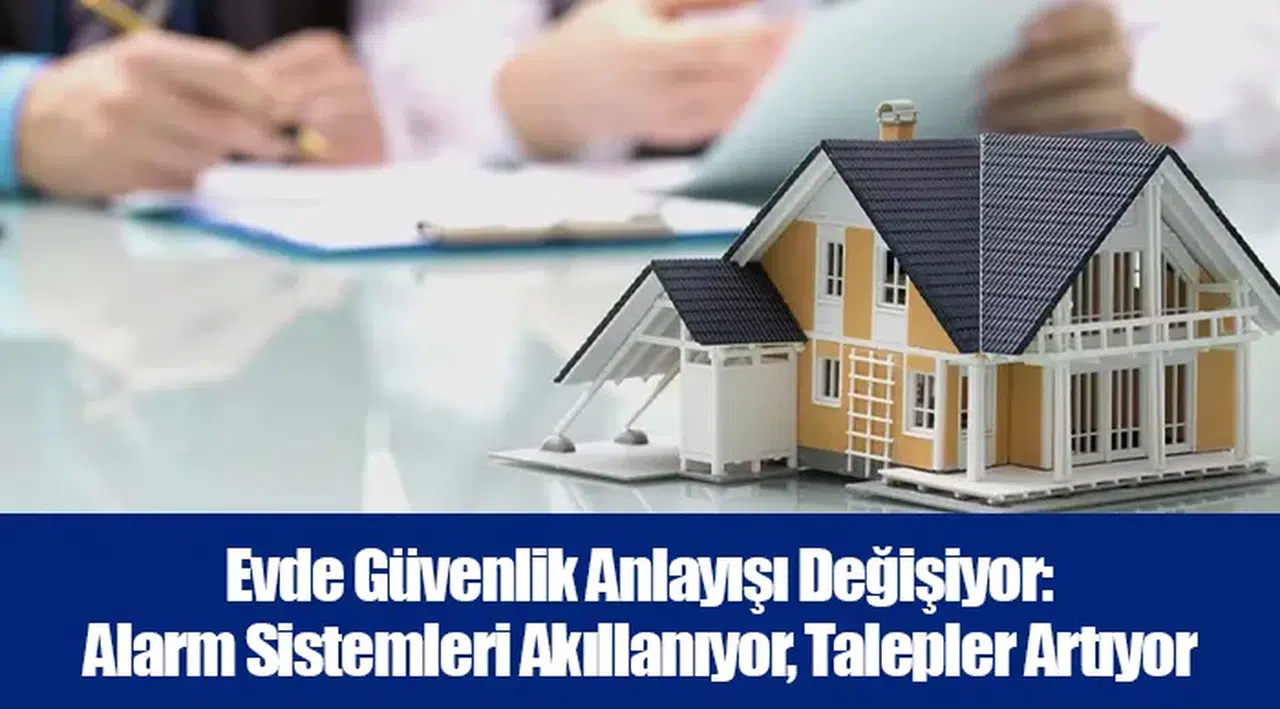 Evde Güvenlik Anlayışı Değişiyor: Alarm Sistemleri Akıllanıyor, Talepler Artıyor