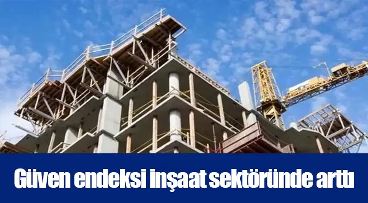 Güven endeksi inşaat sektöründe arttı