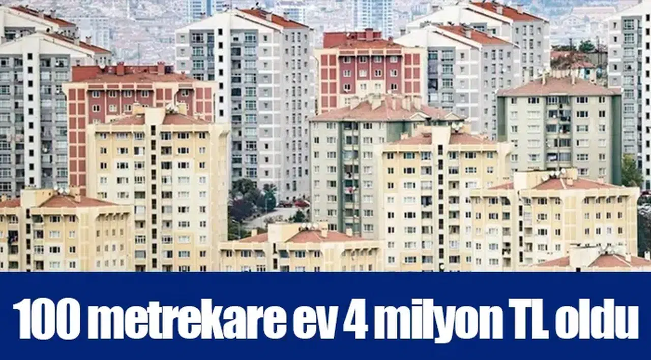 100 metrekare ev 4 milyon TL oldu