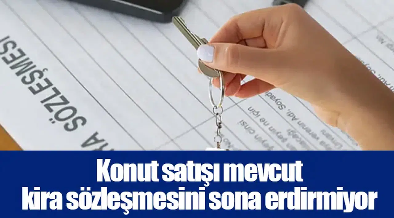 Konut satışı mevcut kira sözleşmesini sona erdirmiyor