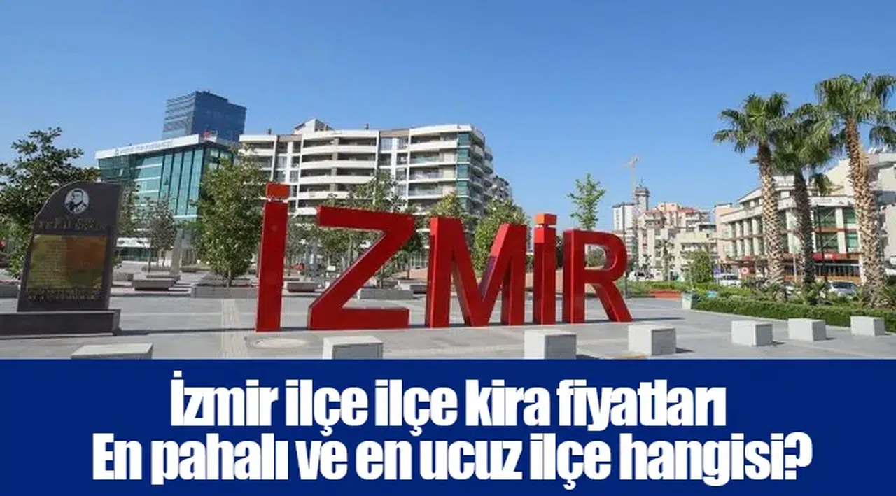İzmir ilçe ilçe kira fiyatları | En pahalı ve en ucuz ilçe hangisi?