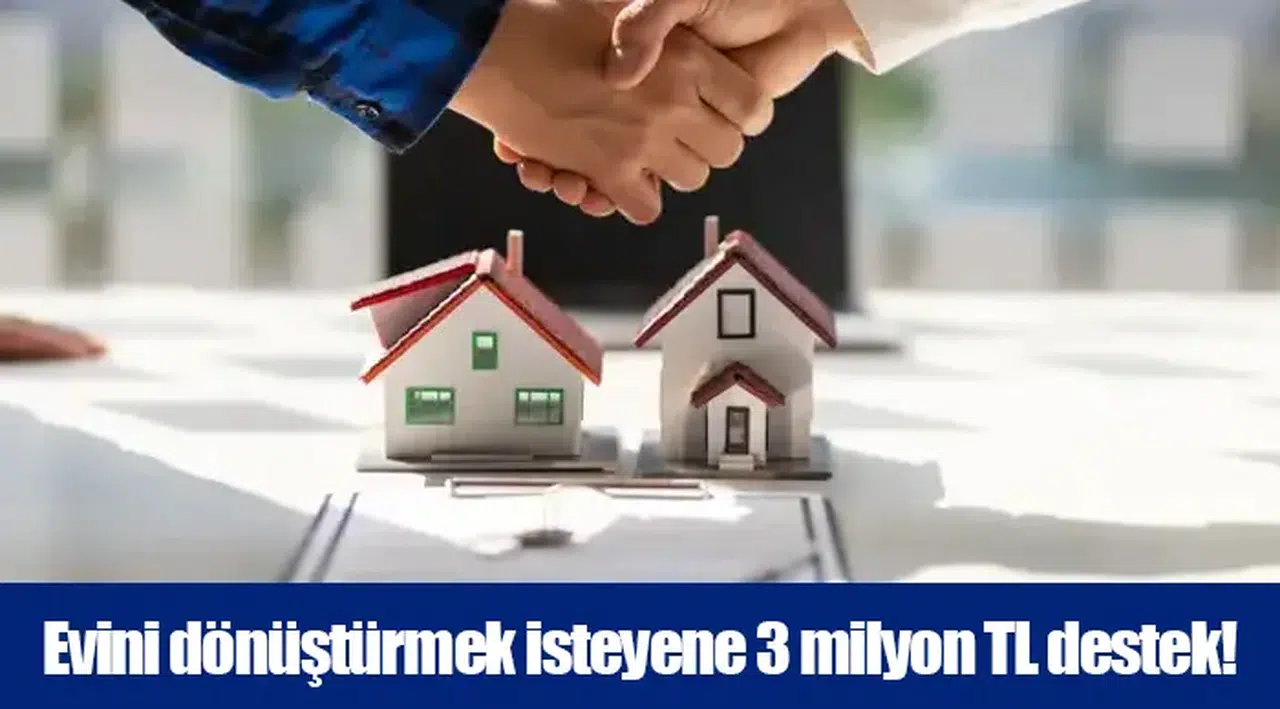 Evini dönüştürmek isteyene 3 milyon TL destek!