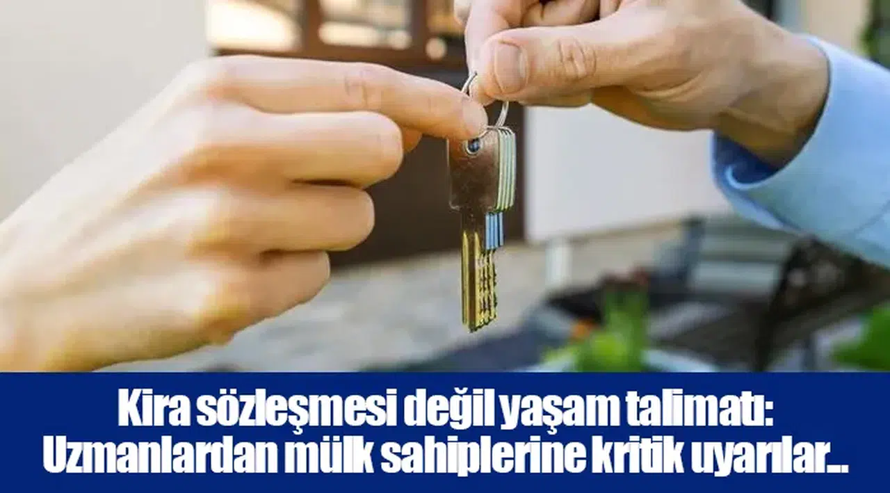 Kira sözleşmesi değil yaşam talimatı: Uzmanlardan mülk sahiplerine kritik uyarılar...