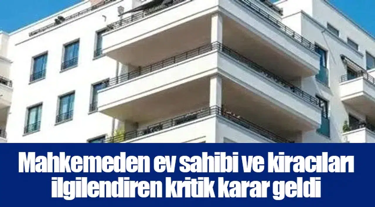 Mahkemeden ev sahibi ve kiracıları ilgilendiren kritik karar geldi