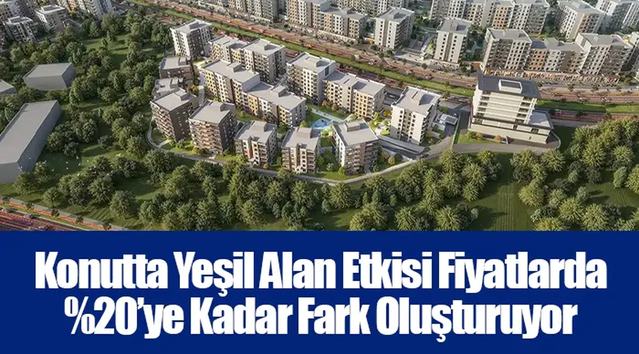 Konutta Yeşil Alan Etkisi Fiyatlarda %20’ye Kadar Fark Oluşturuyor