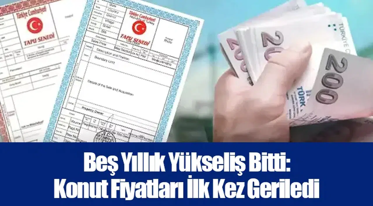 Beş Yıllık Yükseliş Bitti: Konut Fiyatları İlk Kez Geriledi
