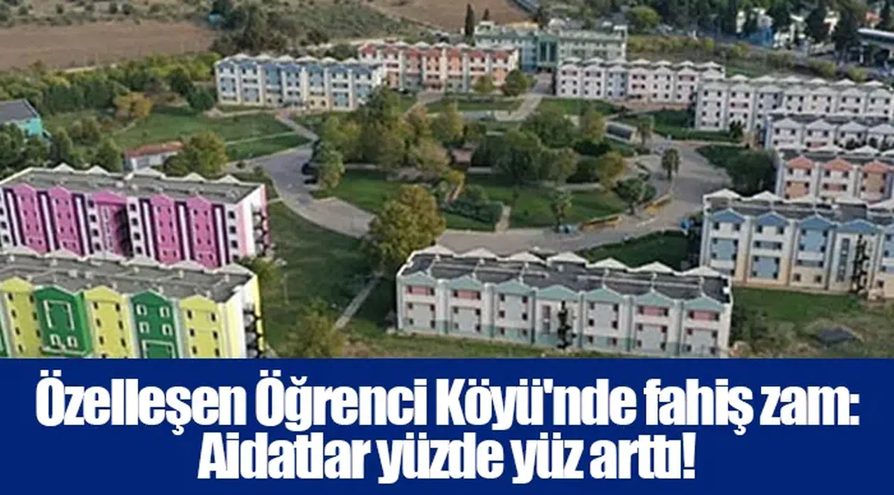 Özelleşen Öğrenci Köyü'nde fahiş zam: Aidatlar yüzde yüz arttı!