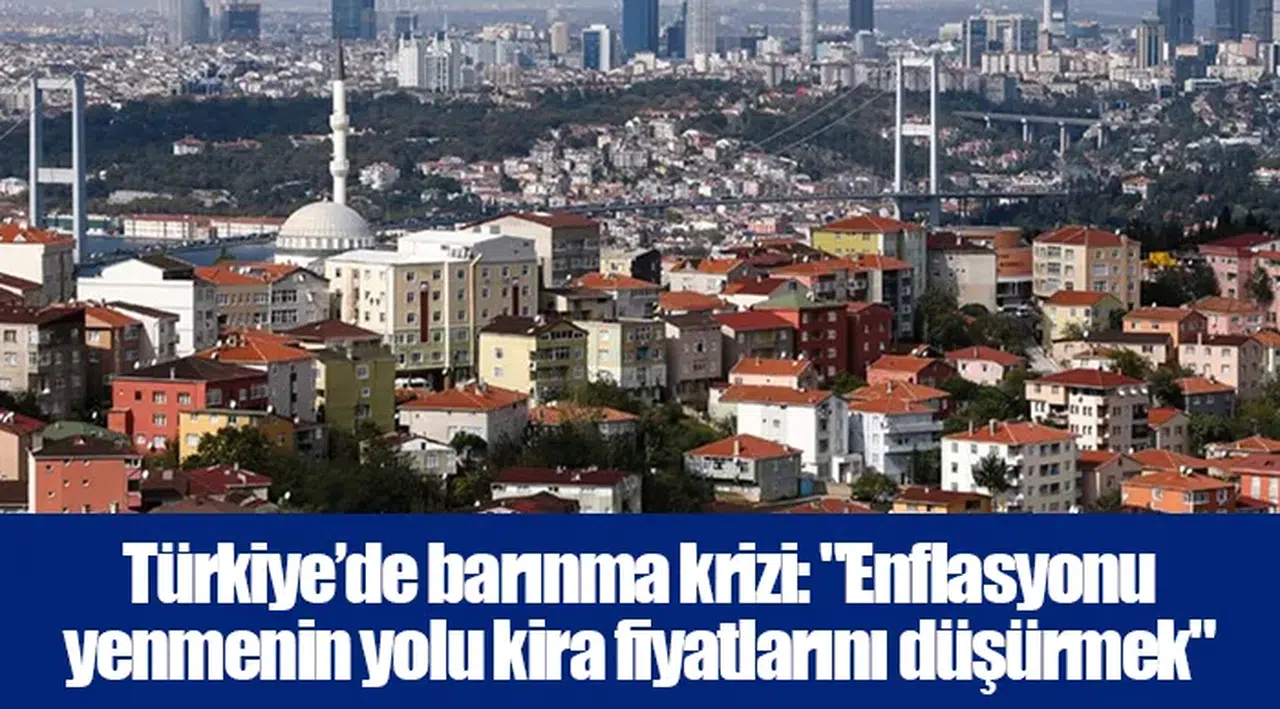 Türkiye’de barınma krizi: "Enflasyonu yenmenin yolu kira fiyatlarını düşürmek"