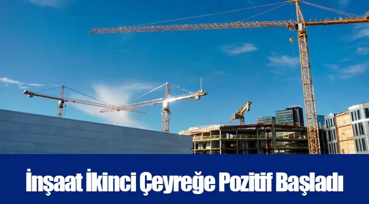 İnşaat İkinci Çeyreğe Pozitif Başladı