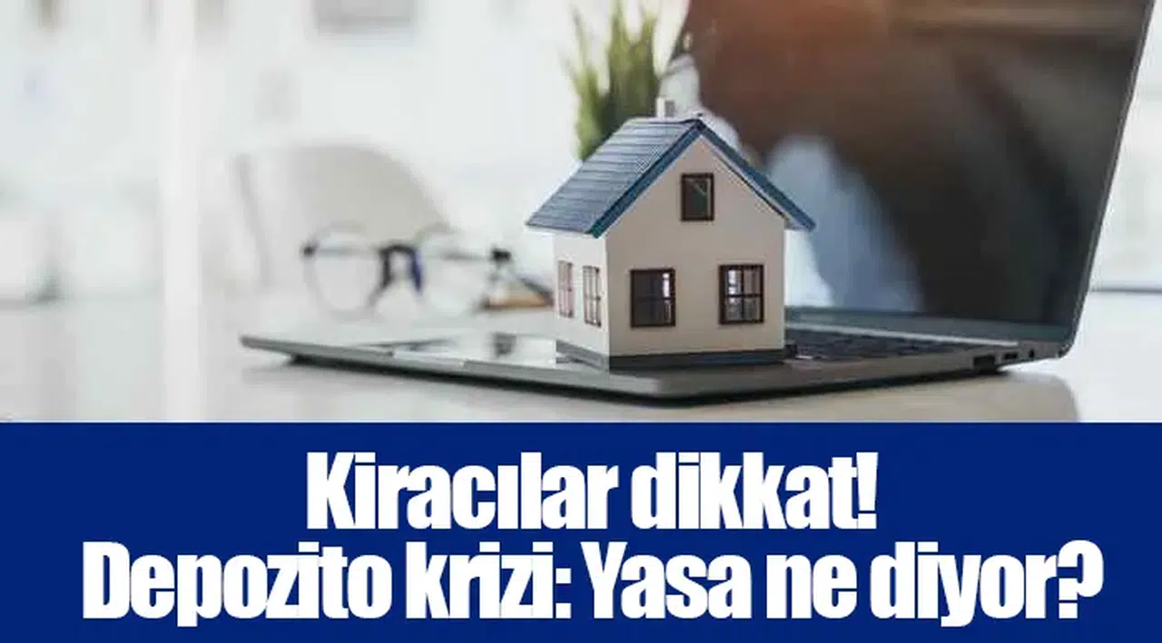 Kiracılar dikkat! Depozito krizi: Yasa ne diyor?