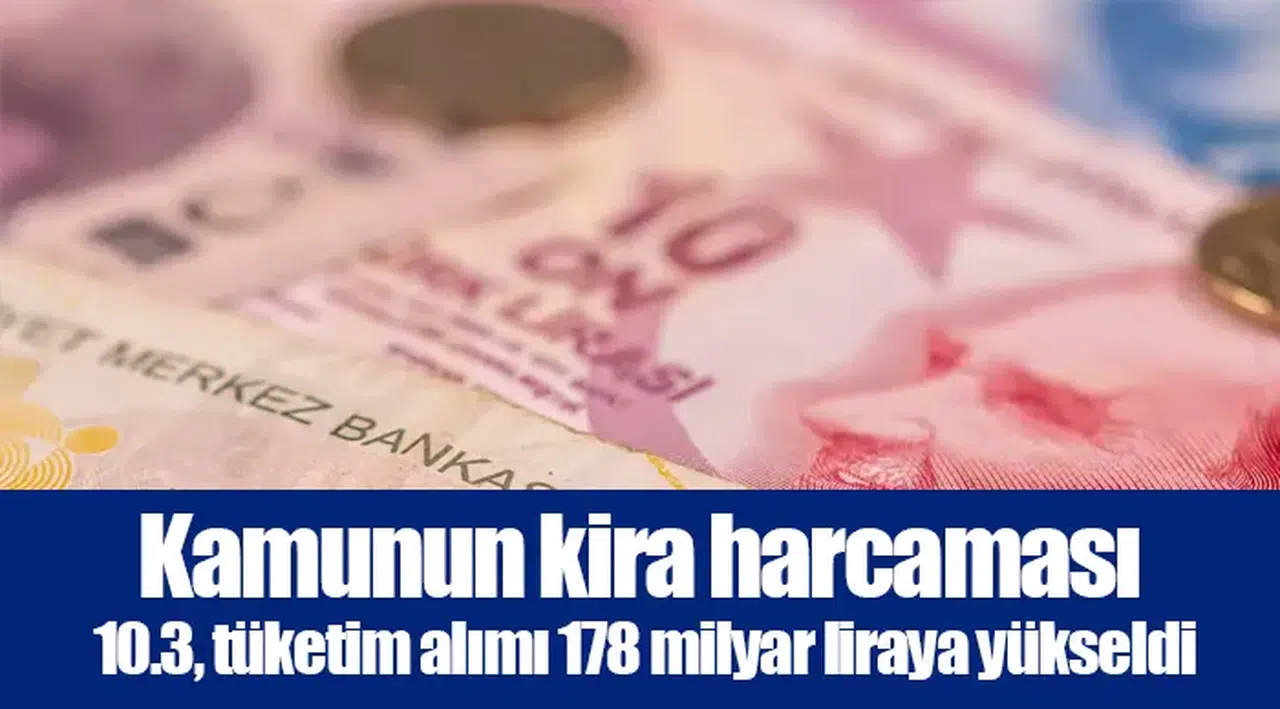 Kamunun kira harcaması 10.3, tüketim alımı 178 milyar liraya yükseldi
