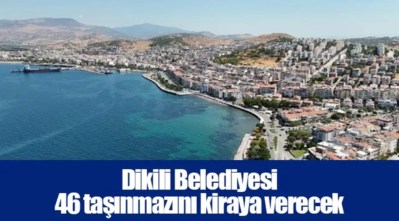 Dikili Belediyesi 46 taşınmazını kiraya verecek