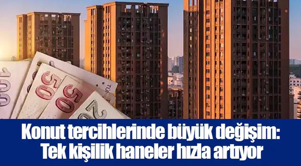 Konut tercihlerinde büyük değişim: Tek kişilik haneler hızla artıyor