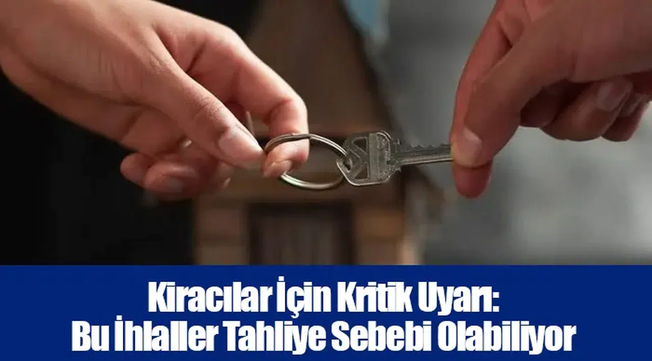 Kiracılar İçin Kritik Uyarı: Bu İhlaller Tahliye Sebebi Olabiliyor