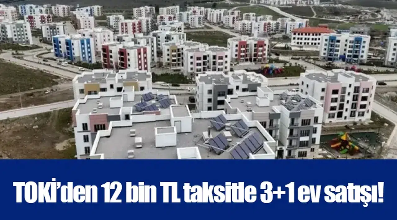 TOKİ’den 12 bin TL taksitle 3+1 ev satışı!
