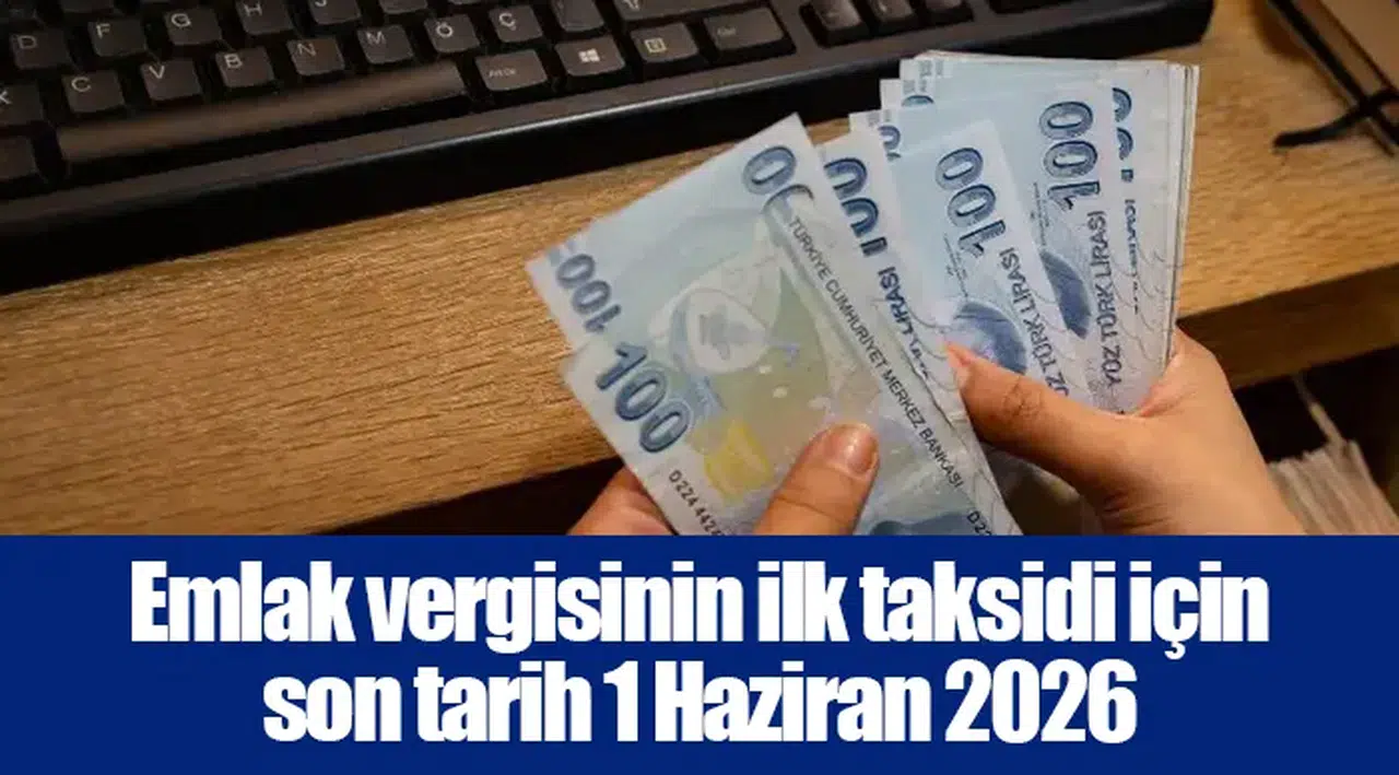 Emlak vergisinin ilk taksidi için son tarih 1 Haziran 2026
