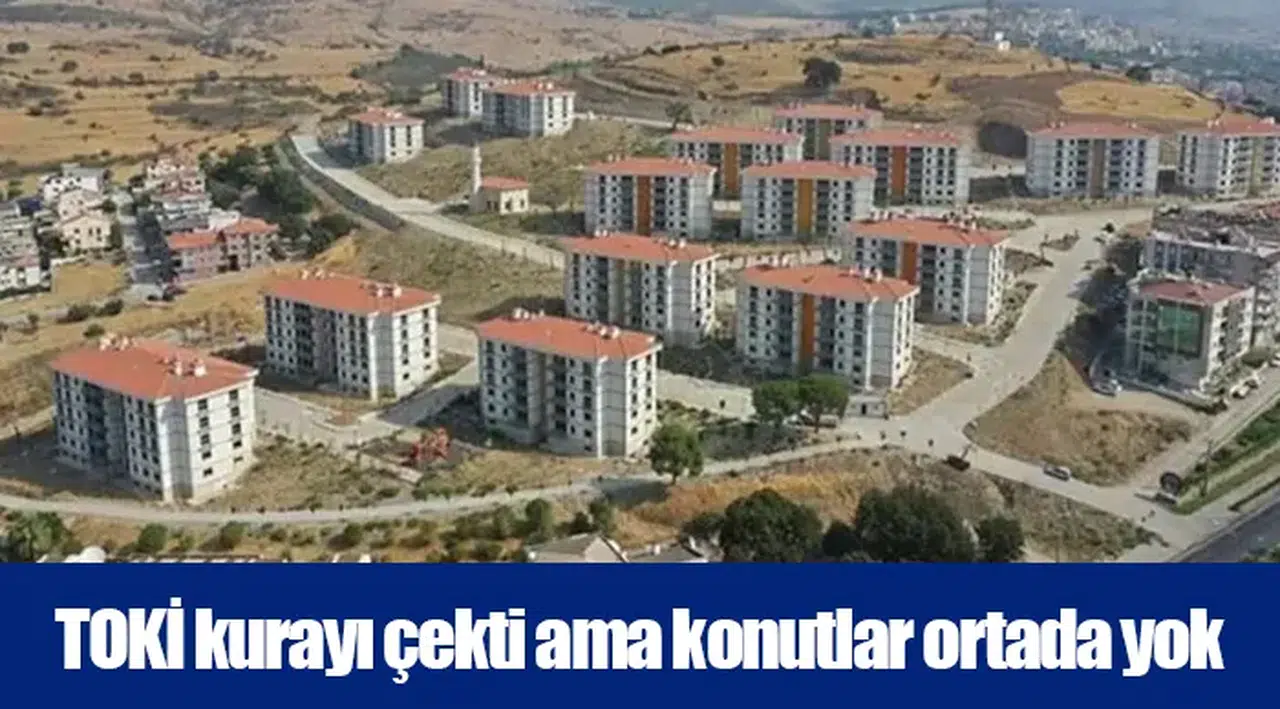 TOKİ kurayı çekti ama konutlar ortada yok