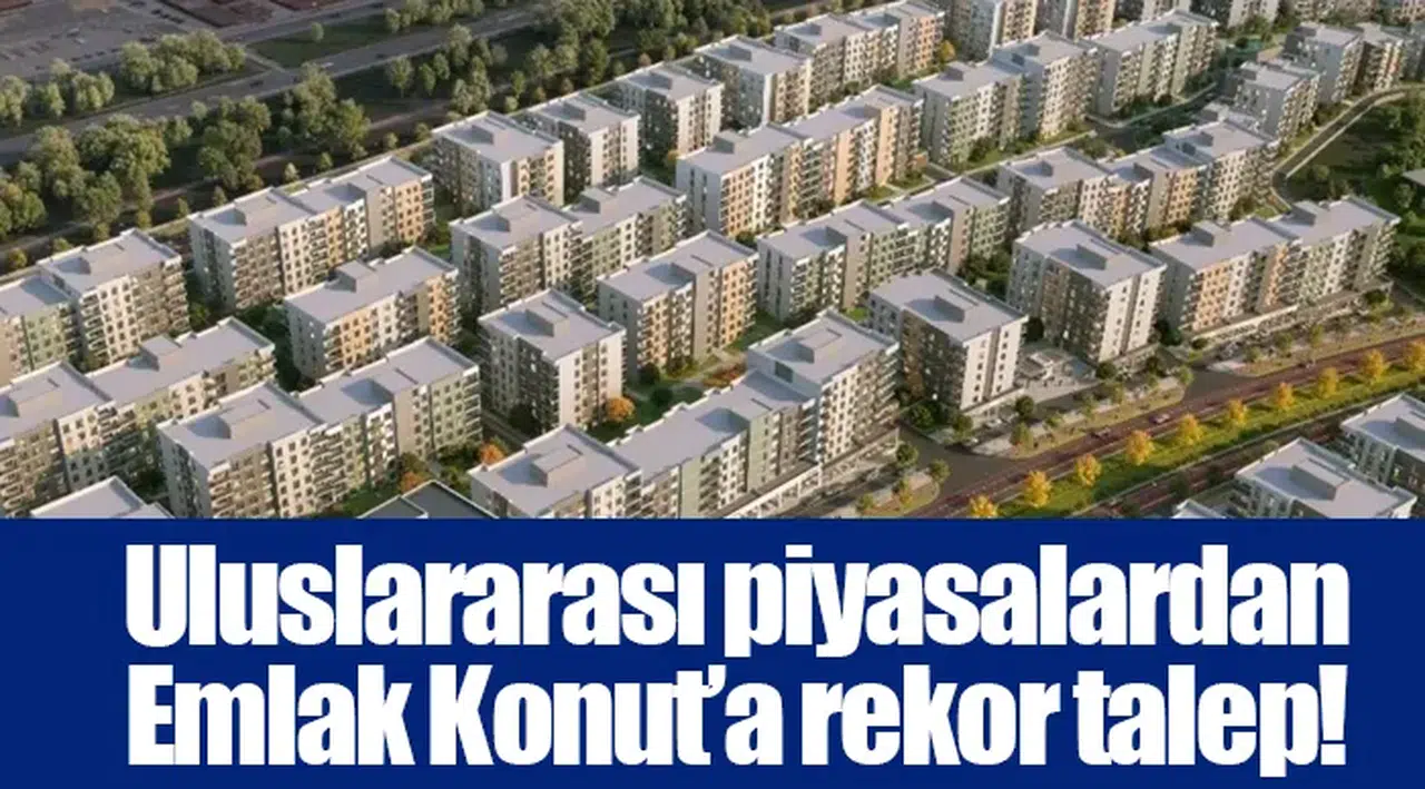 Uluslararası piyasalardan Emlak Konut’a rekor talep!