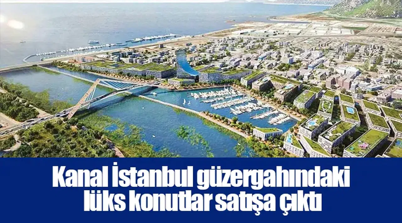 Kanal İstanbul güzergahındaki lüks konutlar satışa çıktı