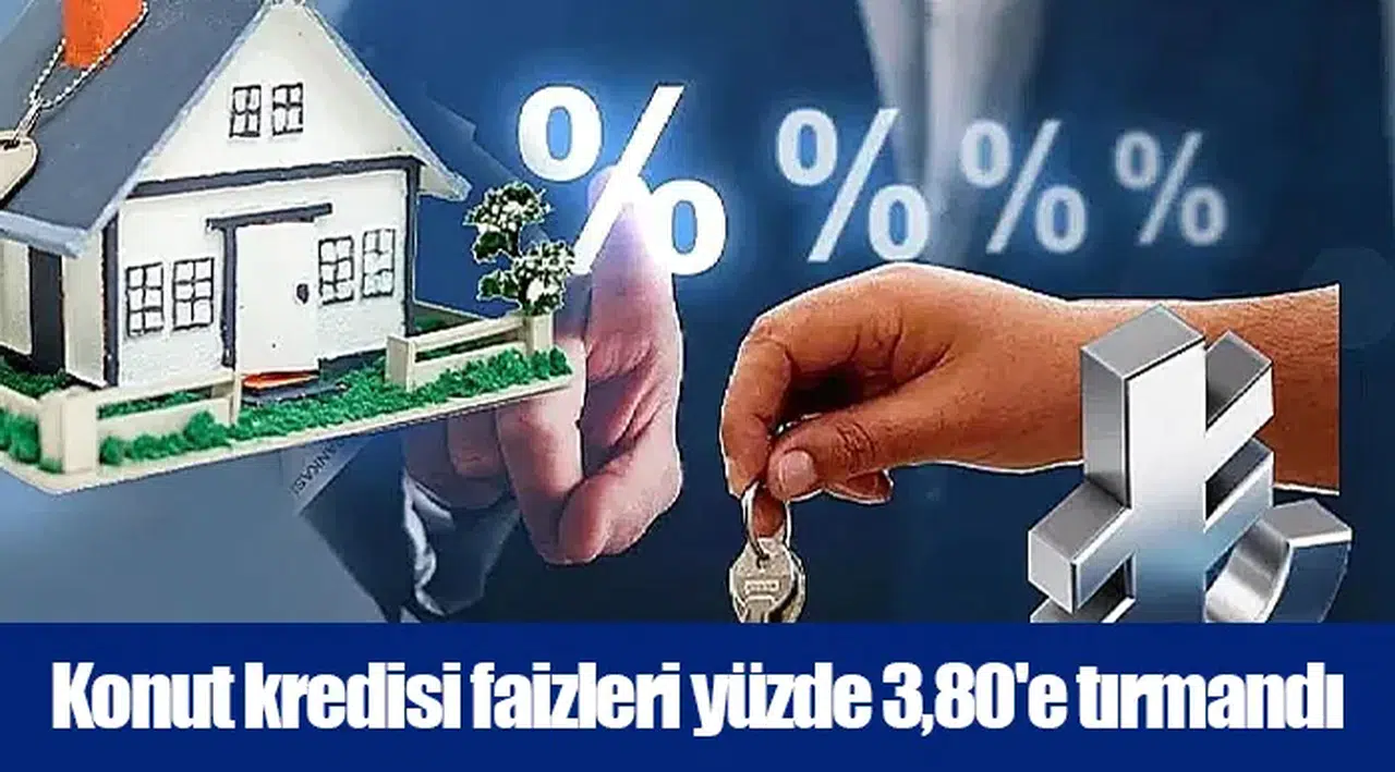 Konut kredisi faizleri yüzde 3,80'e tırmandı
