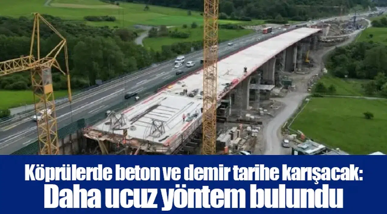 Köprülerde beton ve demir tarihe karışacak: Daha ucuz yöntem bulundu