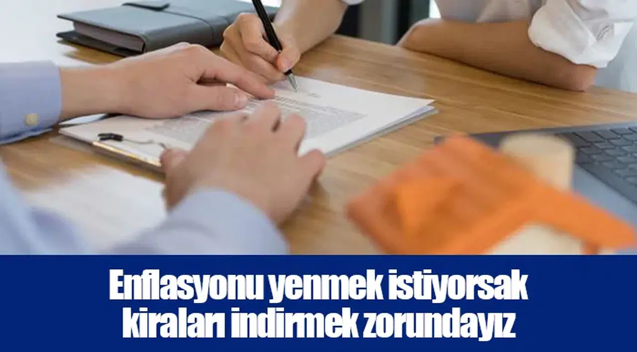 Enflasyonu yenmek istiyorsak kiraları indirmek zorundayız