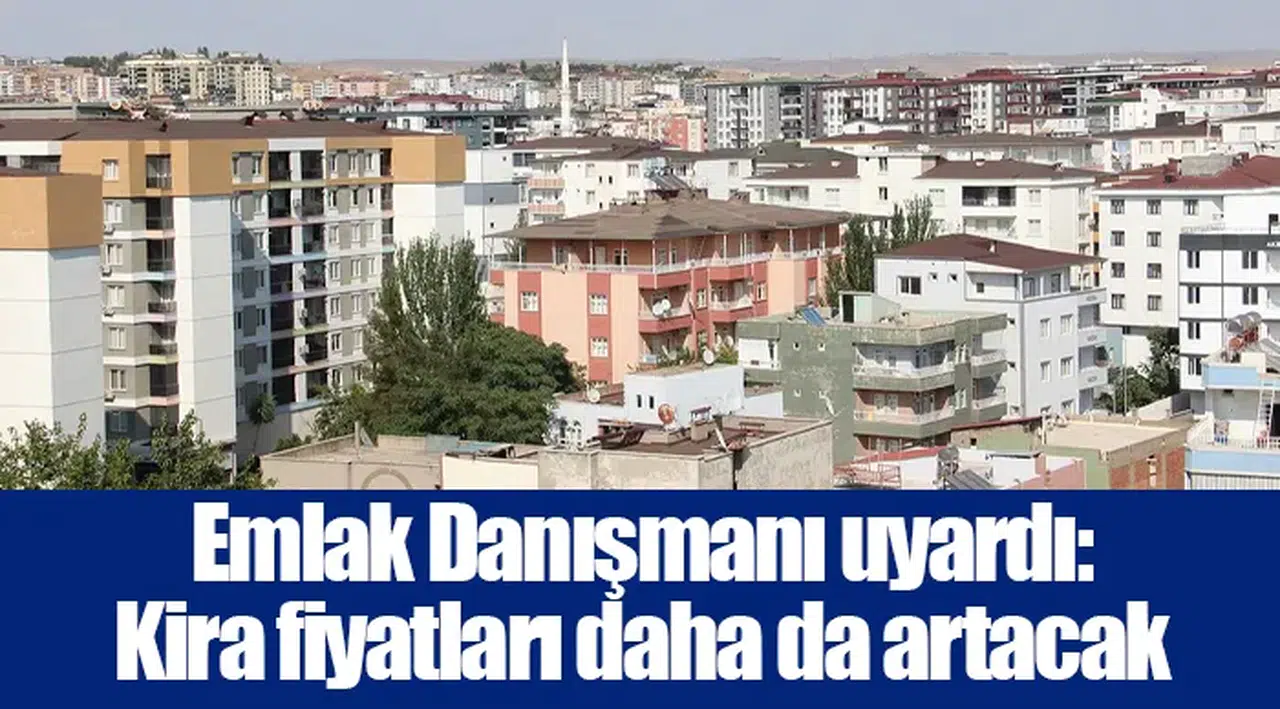 Emlak Danışmanı uyardı: Kira fiyatları daha da artacak