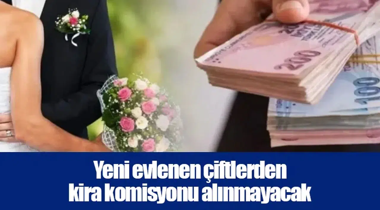 Yeni evlenen çiftlerden kira komisyonu alınmayacak