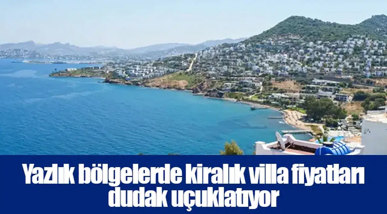 Yazlık bölgelerde kiralık villa fiyatları dudak uçuklatıyor