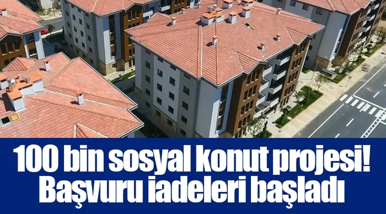 100 Bin Sosyal Konut Projesi! Başvuru İadeleri Başladı