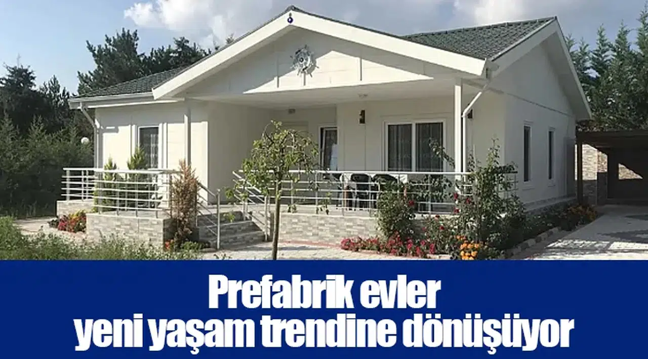Prefabrik evler yeni yaşam trendine dönüşüyor