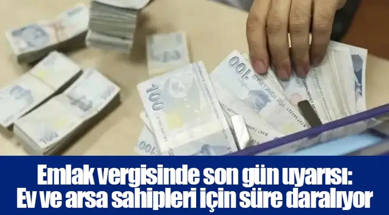 Emlak vergisinde son gün uyarısı: Ev ve arsa sahipleri için süre daralıyor