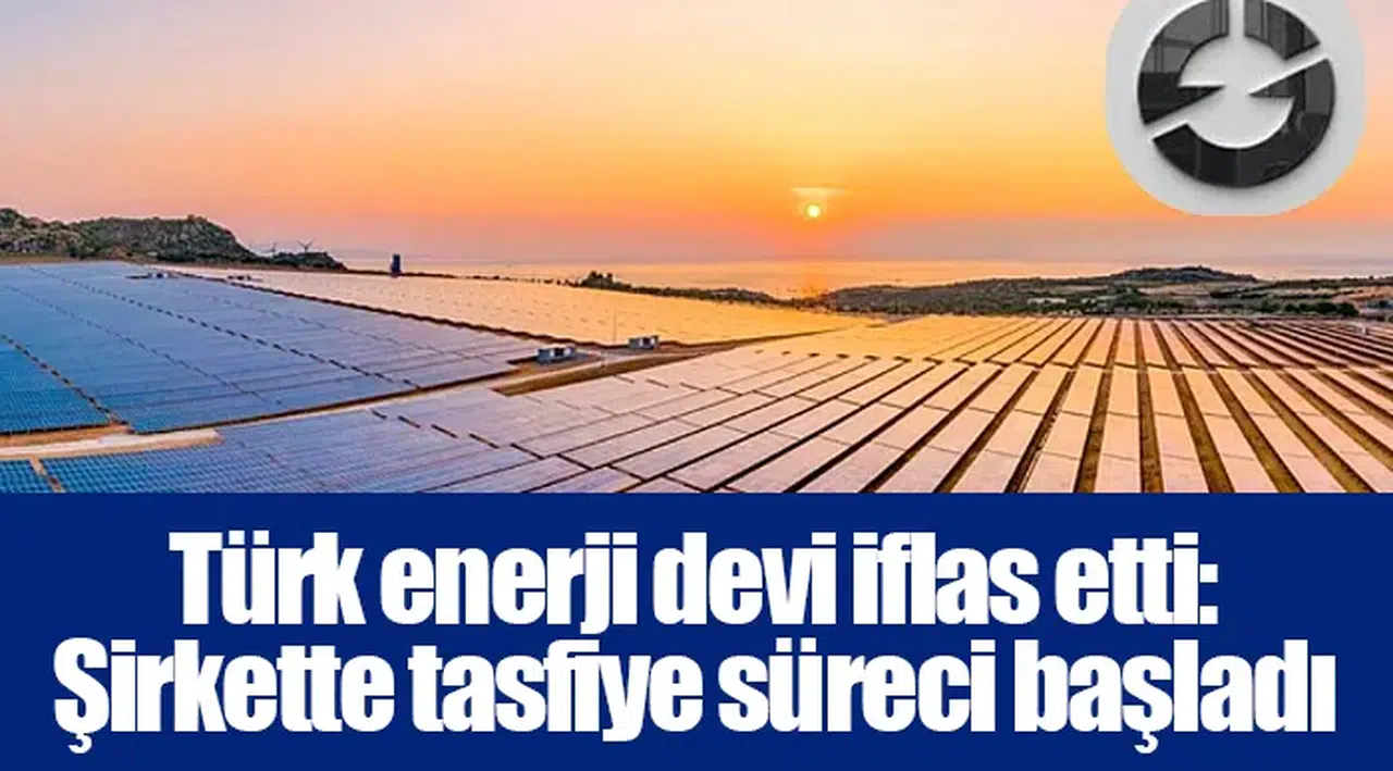 Türk enerji devi iflas etti: Şirkette tasfiye süreci başladı
