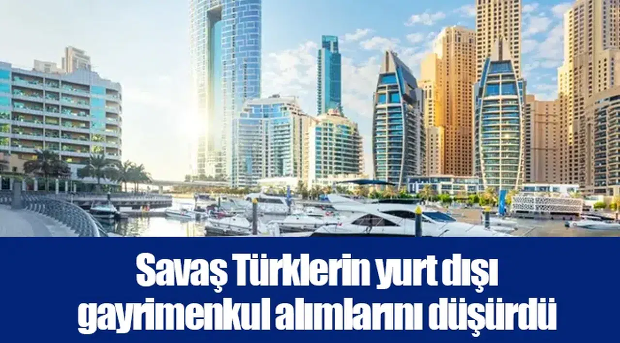Savaş Türklerin yurt dışı gayrimenkul alımlarını düşürdü